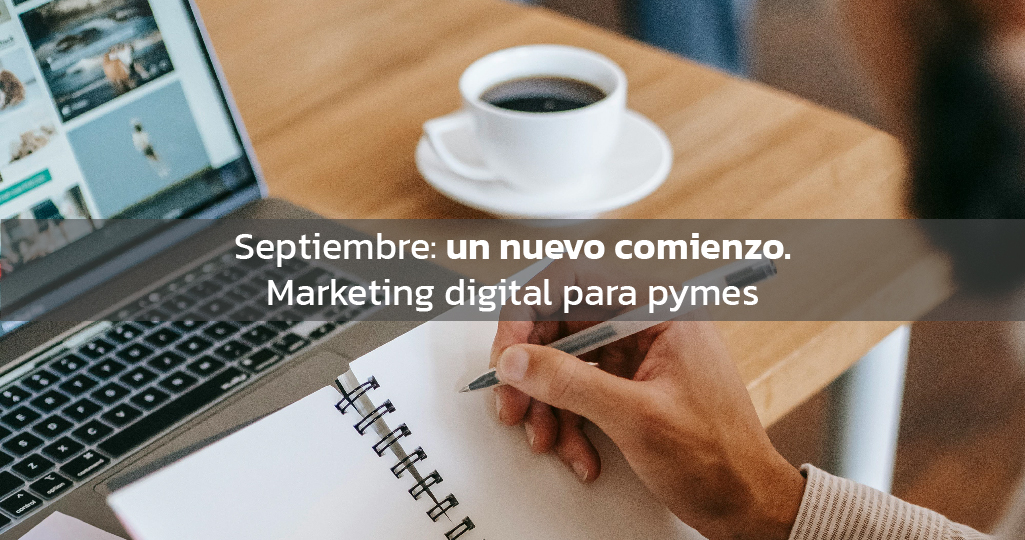 Septiembre un nuevo comienzo. Marketing digital para pymes